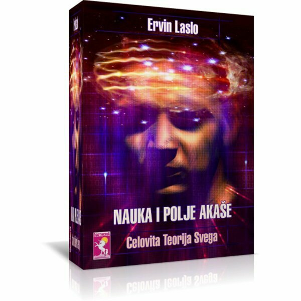 Nauka i polje Akaše - integralna teorija svega Ervin Laslo