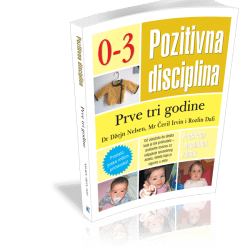 POZITIVNA DISCIPLINA 0-3 – prve tri godine Džejn Nelsen, Čeril Irvin, Rozlin Dafi