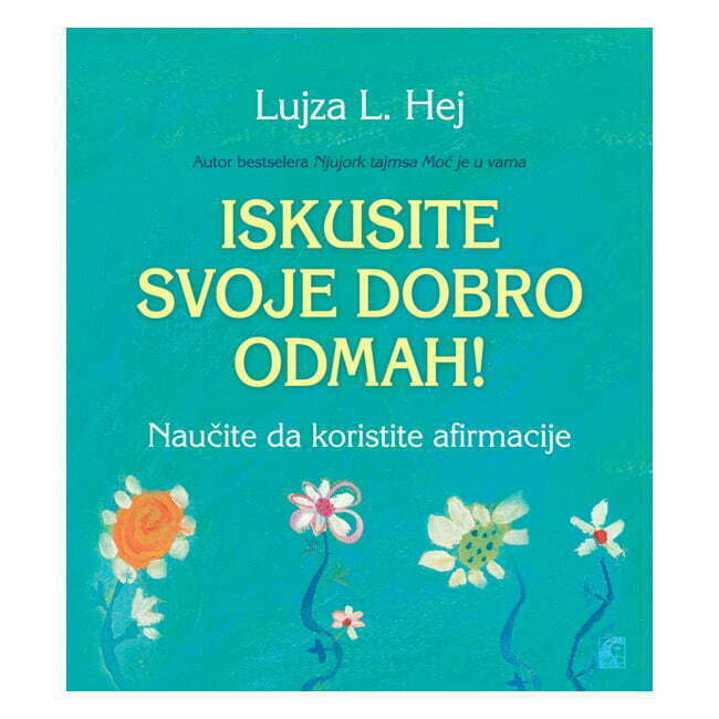 Iskusite svoje dobro odmah - autor Lujza Hej - prednja korica