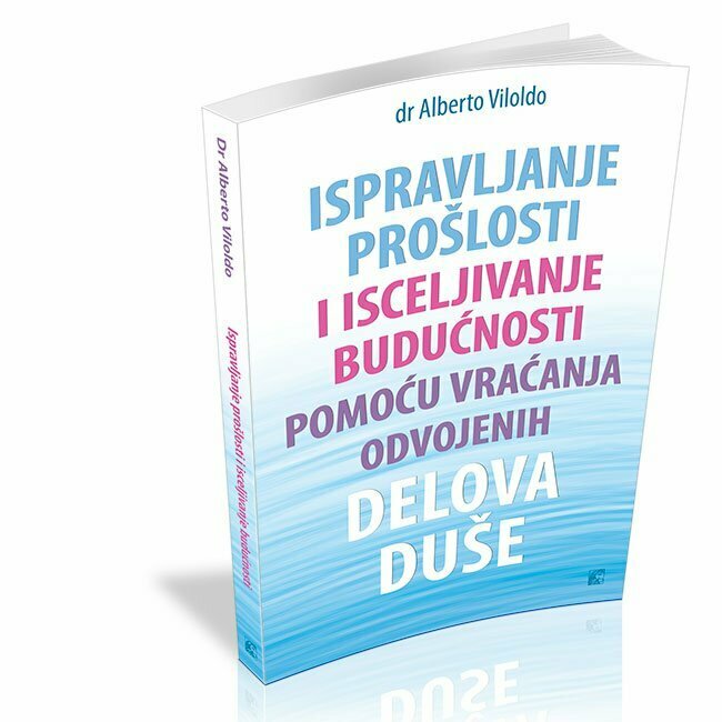 Ispravljanje prošlosti i isceljivanje budućnosti - autor dr Alberto Viloldo