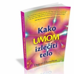 Kako umom izlečiti telo - Dejvid Hamilton