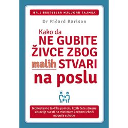 Kako da ne gubite živce zbog malih stvari na poslu - Dr Ričard Karlson