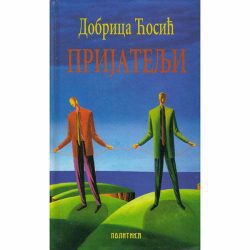 prijatelji - autor dobrica cosic Prijatelji - autor Dobrica Ćosić