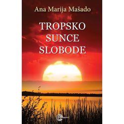 Tropsko sunce slobode 2 Tropsko sunce slobode - Ana Marija Mačado
