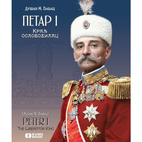 Petar I: kralj oslobodilac - Dušan M. Babac