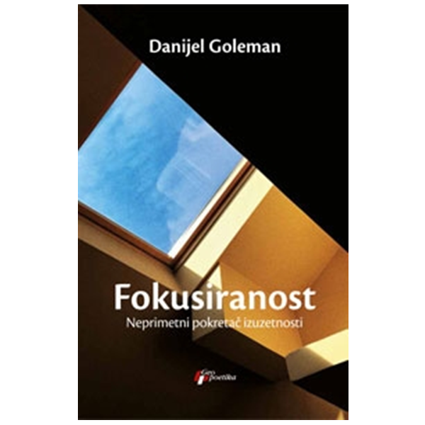 Fokusiranost - neprimetni pokretač izuzetnosti - Danijel Goleman