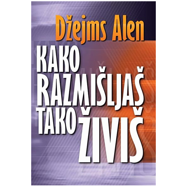 Kako razmišljaš tako živiš - Džejms Alen