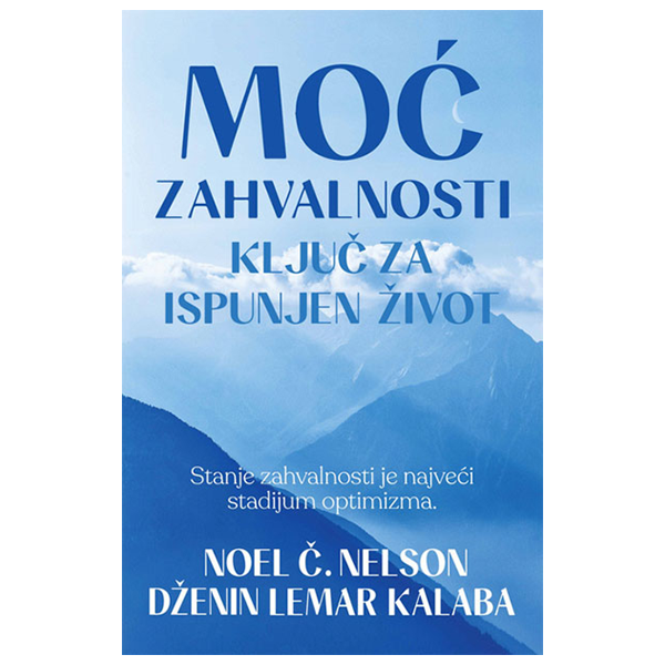 Moć zahvalnosti: ključ za ispunjen život - Noel Nelson, Dženin L. Kalaba
