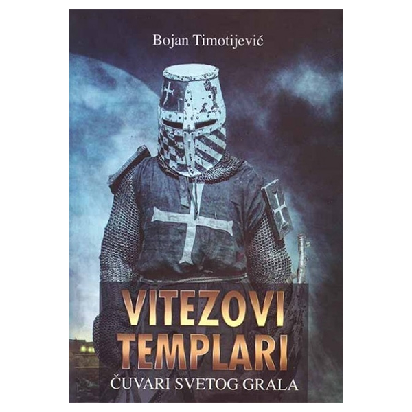 Vitezovi templari - čuvari svetog grala - Bojan Timotijević